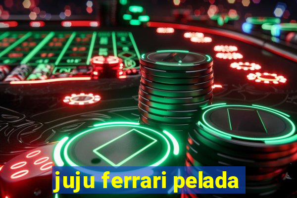 juju ferrari pelada